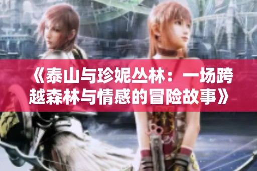 《泰山与珍妮丛林：一场跨越森林与情感的冒险故事》