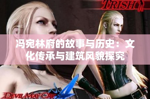冯宛林府的故事与历史：文化传承与建筑风貌探究