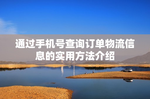 通过手机号查询订单物流信息的实用方法介绍
