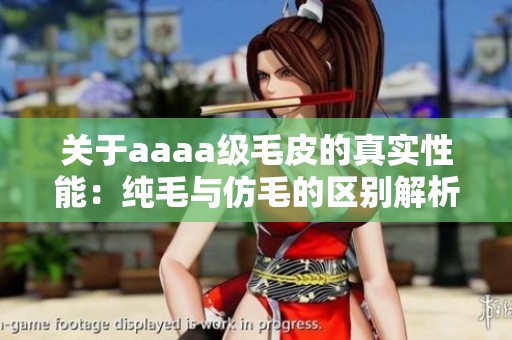 关于aaaa级毛皮的真实性能：纯毛与仿毛的区别解析