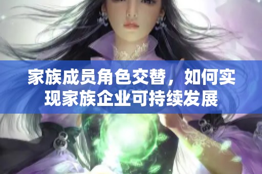 家族成员角色交替，如何实现家族企业可持续发展