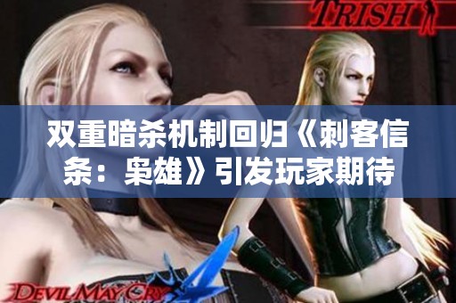 双重暗杀机制回归《刺客信条：枭雄》引发玩家期待