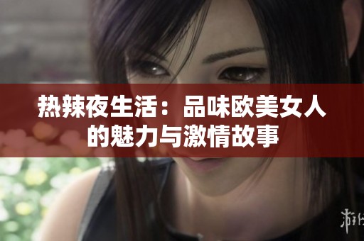 热辣夜生活：品味欧美女人的魅力与激情故事
