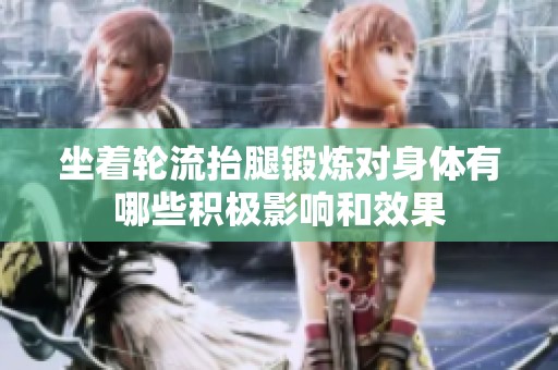 坐着轮流抬腿锻炼对身体有哪些积极影响和效果