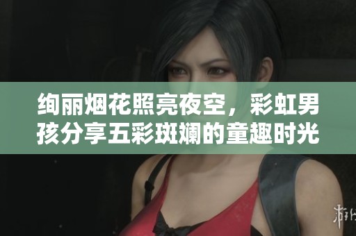 绚丽烟花照亮夜空，彩虹男孩分享五彩斑斓的童趣时光