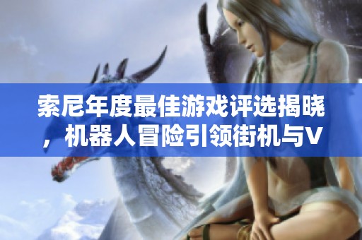 索尼年度最佳游戏评选揭晓，机器人冒险引领街机与VR新潮流