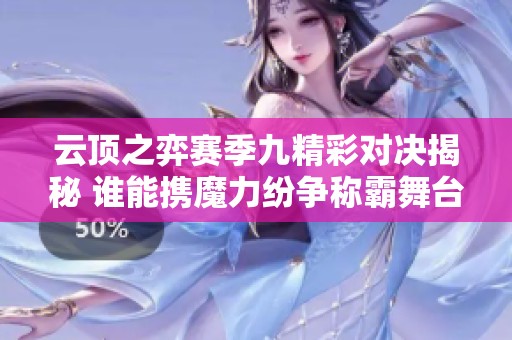 云顶之弈赛季九精彩对决揭秘 谁能携魔力纷争称霸舞台