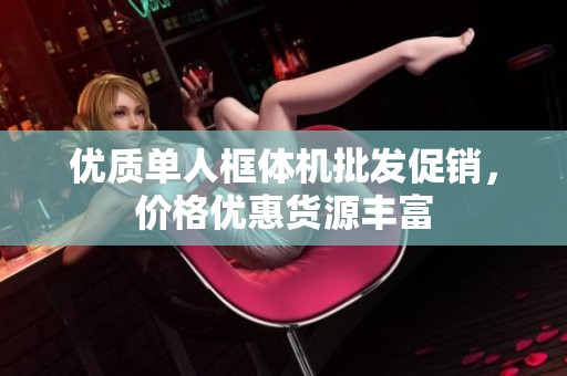 优质单人框体机批发促销，价格优惠货源丰富