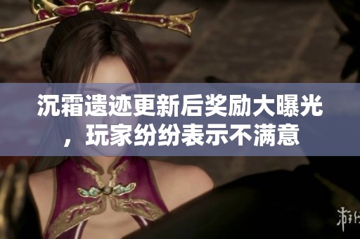 沉霜遗迹更新后奖励大曝光，玩家纷纷表示不满意