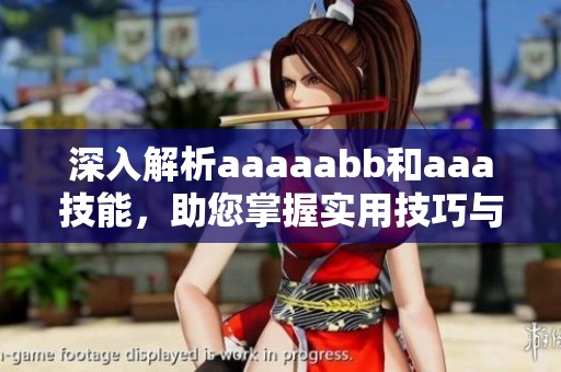 深入解析aaaaabb和aaa技能，助您掌握实用技巧与应用场景