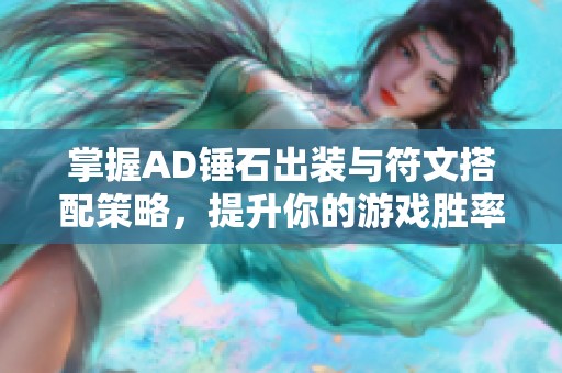 掌握AD锤石出装与符文搭配策略，提升你的游戏胜率