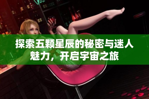 探索五颗星辰的秘密与迷人魅力，开启宇宙之旅