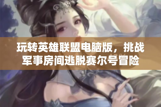 玩转英雄联盟电脑版，挑战军事房间逃脱赛尔号冒险