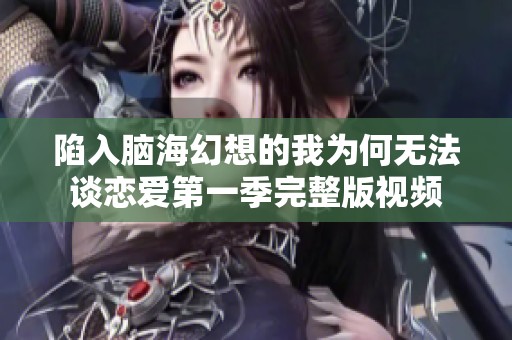 陷入脑海幻想的我为何无法谈恋爱第一季完整版视频