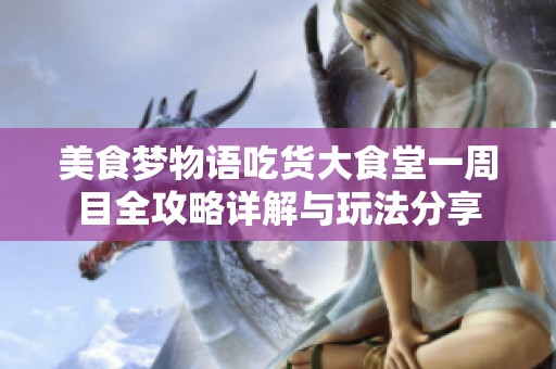 美食梦物语吃货大食堂一周目全攻略详解与玩法分享