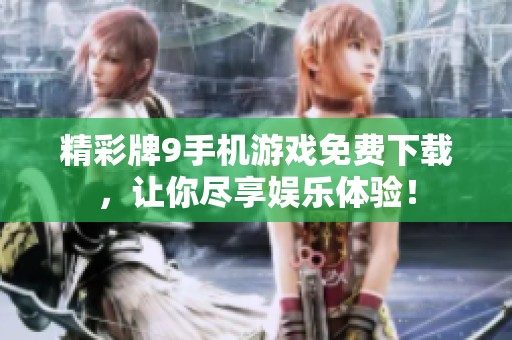 精彩牌9手机游戏免费下载，让你尽享娱乐体验！