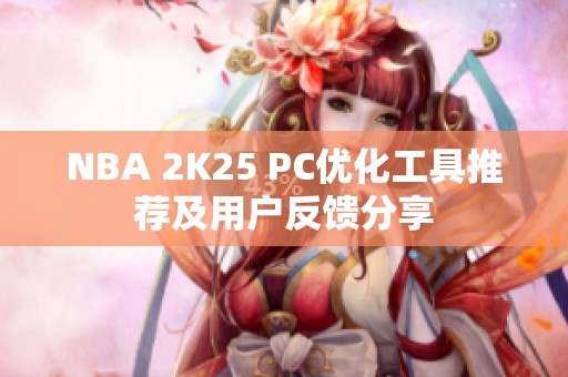 NBA 2K25 PC优化工具推荐及用户反馈分享