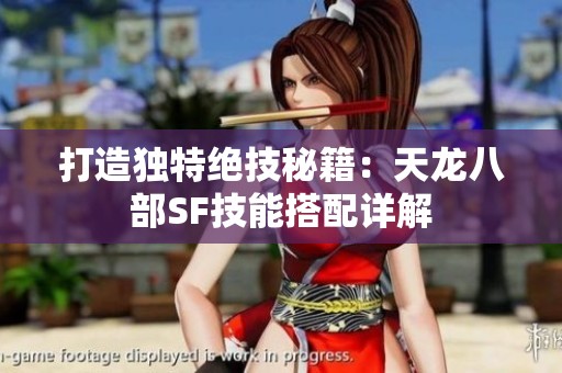 打造独特绝技秘籍：天龙八部SF技能搭配详解