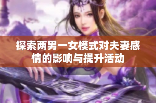探索两男一女模式对夫妻感情的影响与提升活动