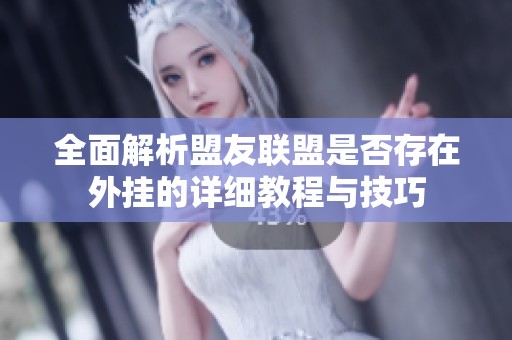 全面解析盟友联盟是否存在外挂的详细教程与技巧