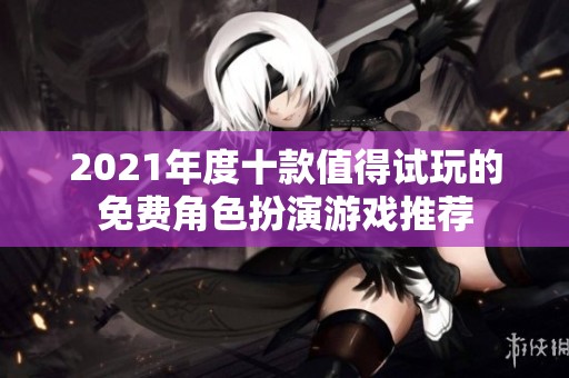 2021年度十款值得试玩的免费角色扮演游戏推荐