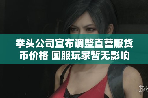 拳头公司宣布调整直营服货币价格 国服玩家暂无影响