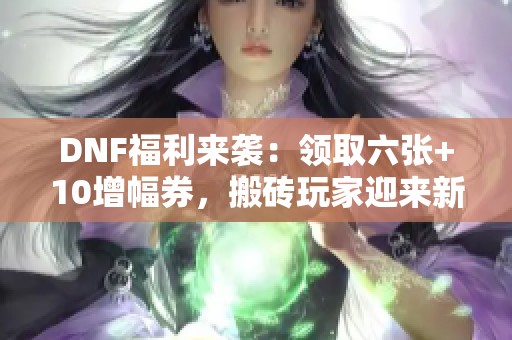 DNF福利来袭：领取六张+10增幅券，搬砖玩家迎来新春天