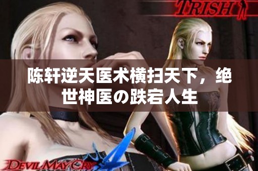 陈轩逆天医术横扫天下，绝世神医の跌宕人生