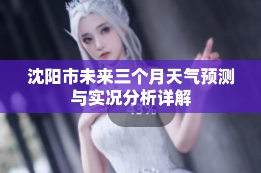 沈阳市未来三个月天气预测与实况分析详解