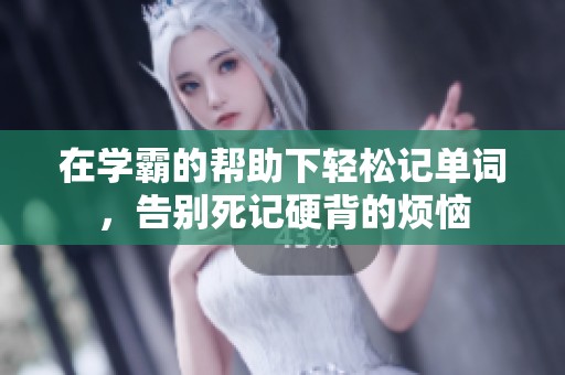 在学霸的帮助下轻松记单词，告别死记硬背的烦恼