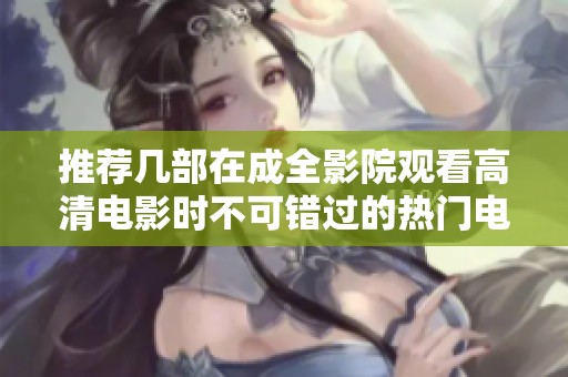 推荐几部在成全影院观看高清电影时不可错过的热门电视剧