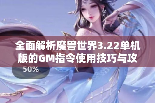全面解析魔兽世界3.22单机版的GM指令使用技巧与攻略