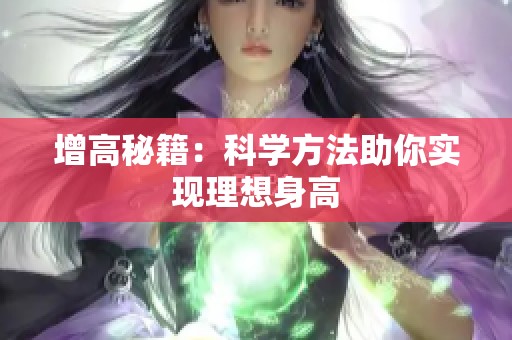 增高秘籍：科学方法助你实现理想身高
