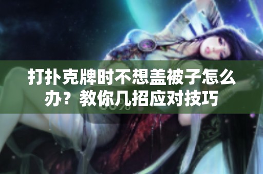 打扑克牌时不想盖被子怎么办？教你几招应对技巧