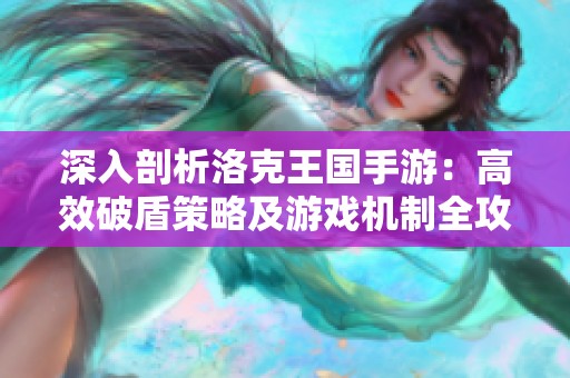 深入剖析洛克王国手游：高效破盾策略及游戏机制全攻略