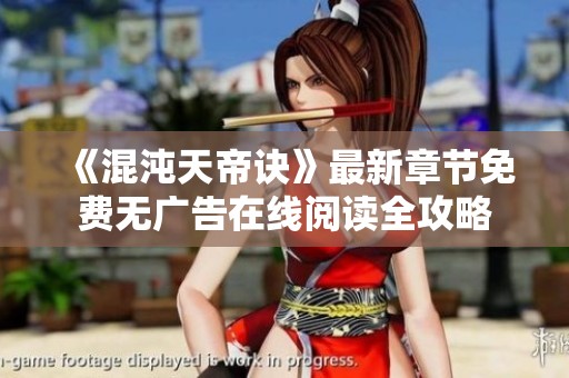 《混沌天帝诀》最新章节免费无广告在线阅读全攻略