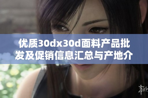 优质30dx30d面料产品批发及促销信息汇总与产地介绍
