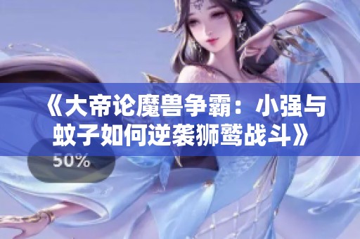 《大帝论魔兽争霸：小强与蚊子如何逆袭狮鹫战斗》
