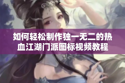 如何轻松制作独一无二的热血江湖门派图标视频教程