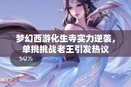 梦幻西游化生寺实力逆袭，单挑挑战老王引发热议