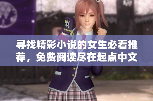 寻找精彩小说的女生必看推荐，免费阅读尽在起点中文网