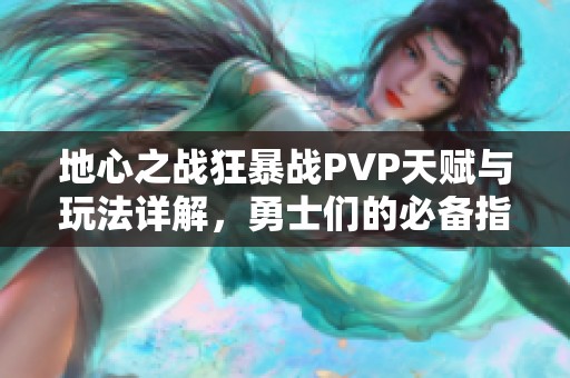 地心之战狂暴战PVP天赋与玩法详解，勇士们的必备指南