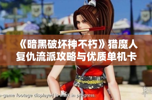 《暗黑破坏神不朽》猎魔人复仇流派攻略与优质单机卡牌推荐