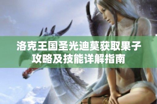 洛克王国圣光迪莫获取果子攻略及技能详解指南