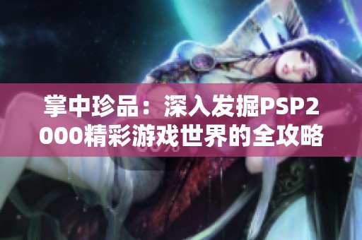 掌中珍品：深入发掘PSP2000精彩游戏世界的全攻略