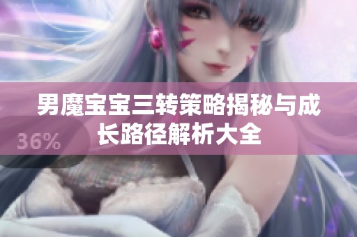 男魔宝宝三转策略揭秘与成长路径解析大全