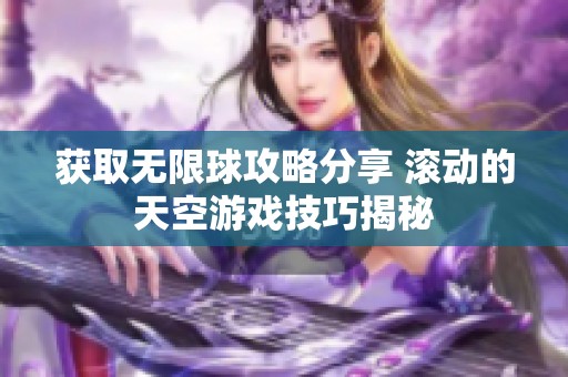 获取无限球攻略分享 滚动的天空游戏技巧揭秘