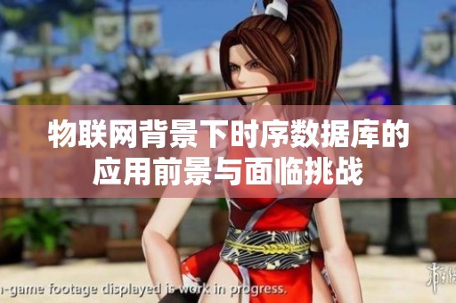 物联网背景下时序数据库的应用前景与面临挑战
