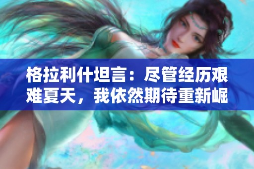 格拉利什坦言：尽管经历艰难夏天，我依然期待重新崛起
