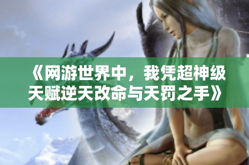 《网游世界中，我凭超神级天赋逆天改命与天罚之手》
